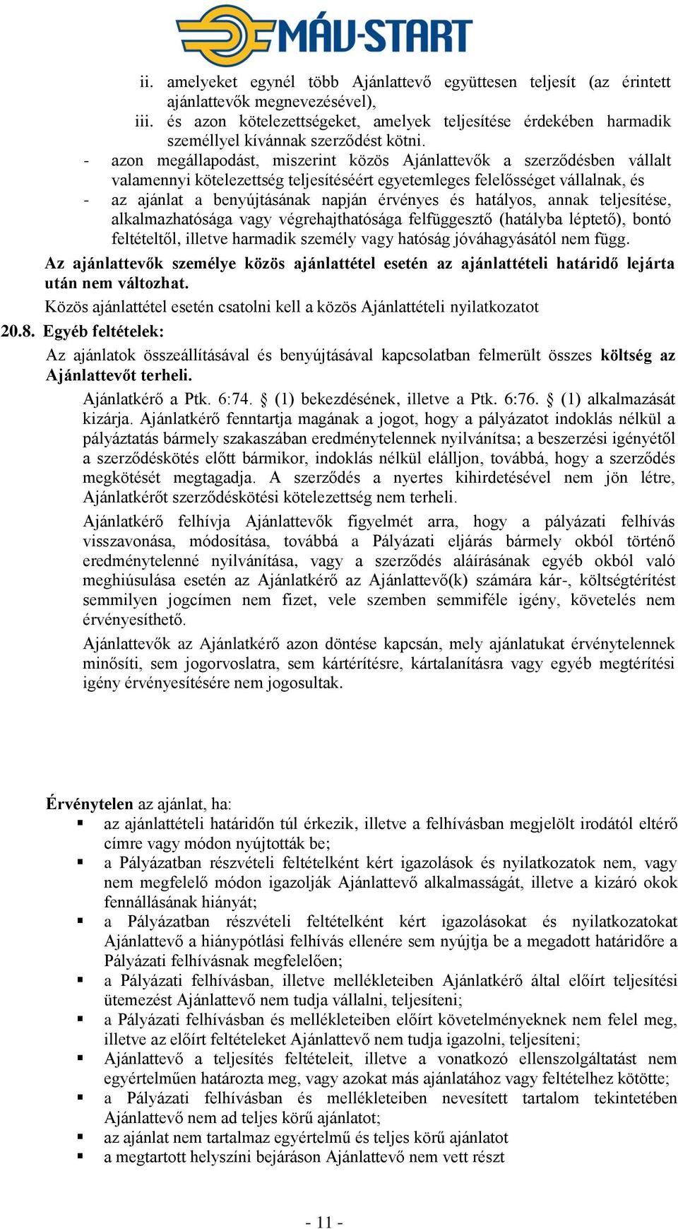 - azon megállapodást, miszerint közös Ajánlattevők a szerződésben vállalt valamennyi kötelezettség teljesítéséért egyetemleges felelősséget vállalnak, és - az ajánlat a benyújtásának napján érvényes