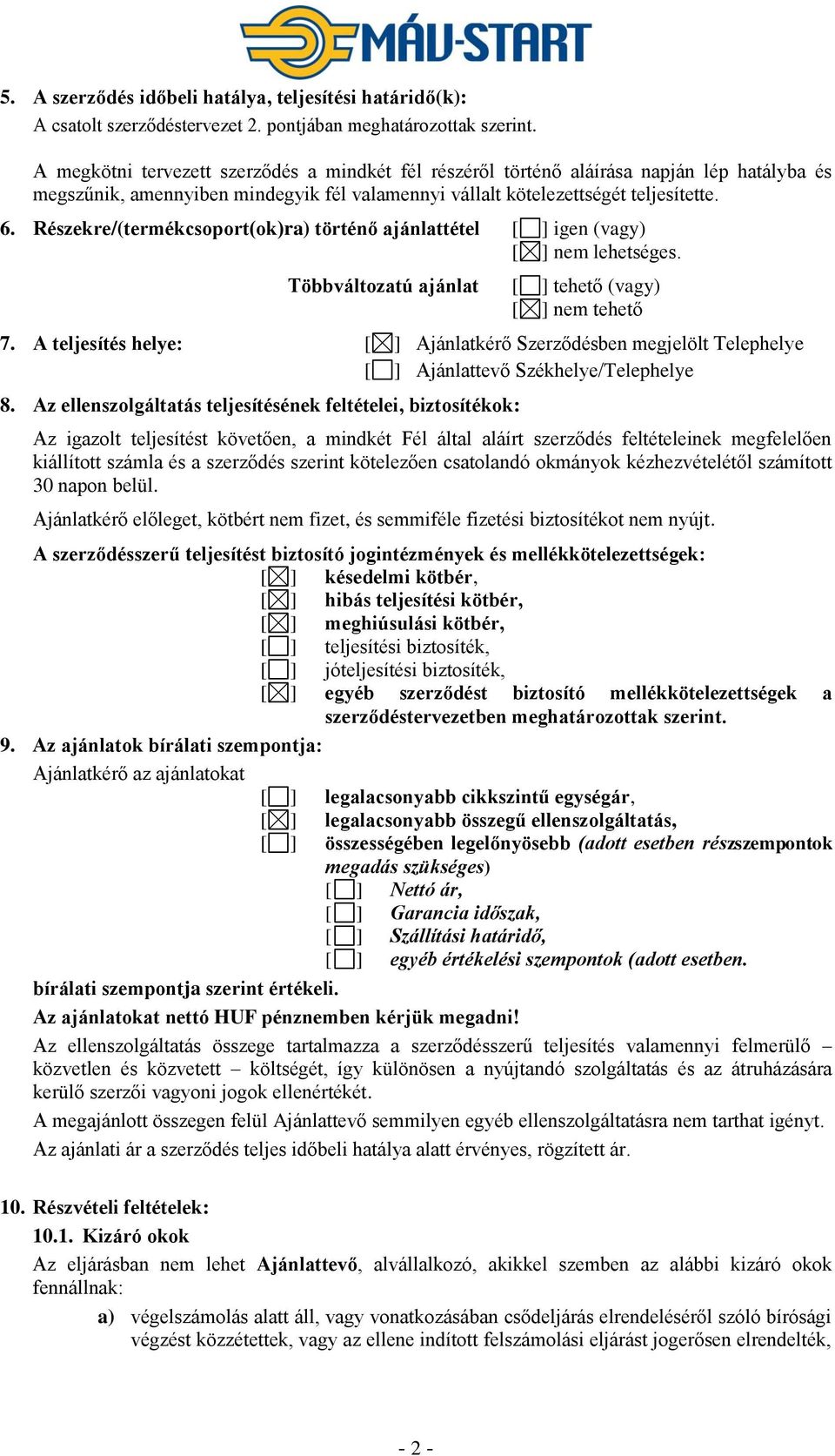 Részekre/(termékcsoport(ok)ra) történő ajánlattétel [ ] igen (vagy) [ ] nem lehetséges. Többváltozatú ajánlat [ ] tehető (vagy) [ ] nem tehető 7.