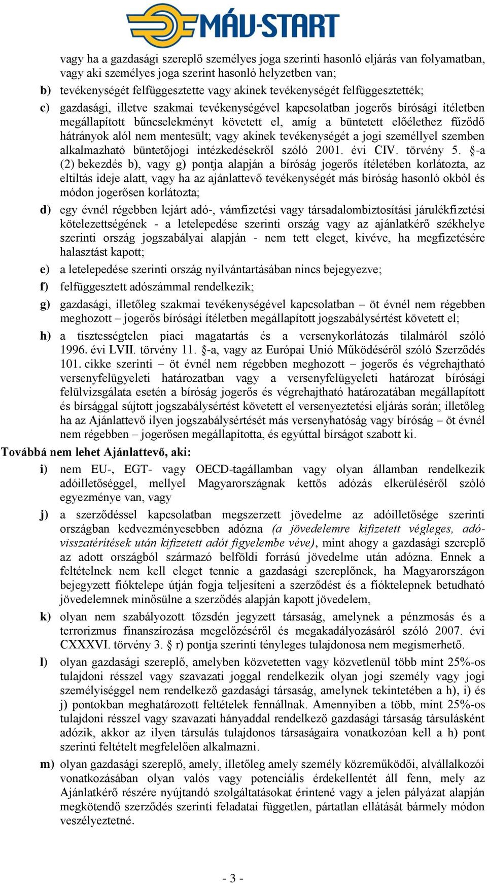 hátrányok alól nem mentesült; vagy akinek tevékenységét a jogi személlyel szemben alkalmazható büntetőjogi intézkedésekről szóló 2001. évi CIV. törvény 5.