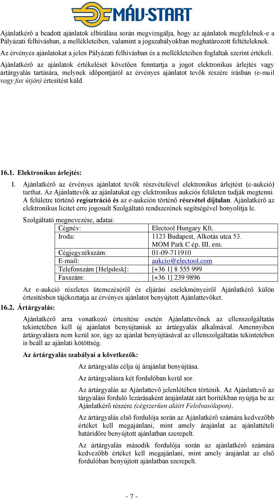 Ajánlatkérő az ajánlatok értékelését követően fenntartja a jogot elektronikus árlejtés vagy ártárgyalás tartására, melynek időpontjáról az érvényes ajánlatot tevők részére írásban (e-mail vagy fax