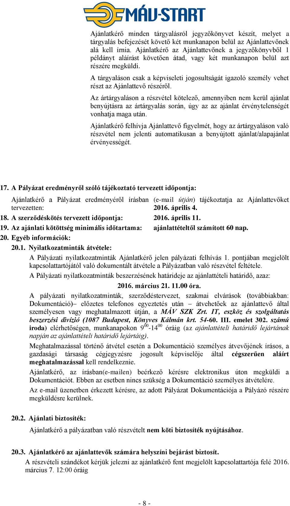 A tárgyaláson csak a képviseleti jogosultságát igazoló személy vehet részt az Ajánlattevő részéről.