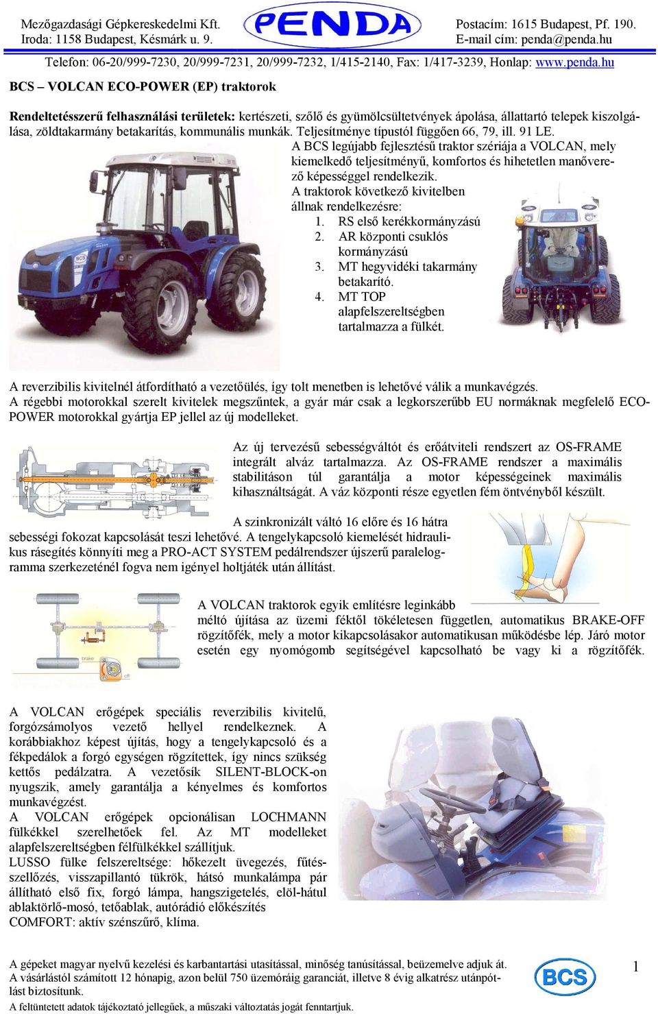 A BCS legújabb fejlesztéső traktor szériája a VOLCAN, mely kiemelkedı teljesítményő, komfortos és hihetetlen manıverezı képességgel rendelkezik.