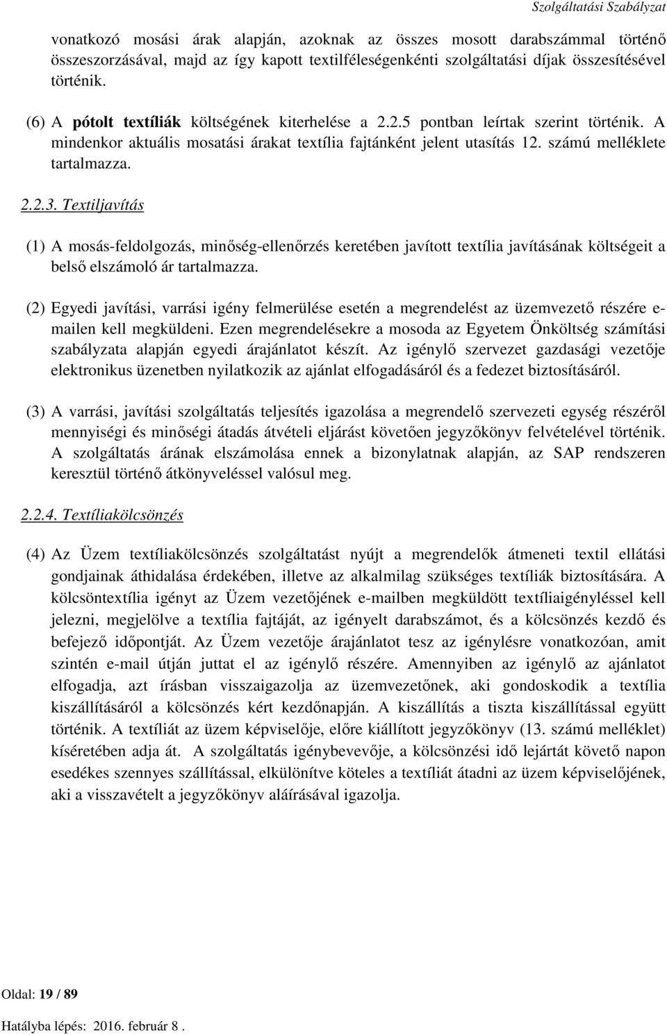 Textiljavítás (1) A mosás-feldolgozás, minőség-ellenőrzés keretében javított textília javításának költségeit a belső elszámoló ár tartalmazza.