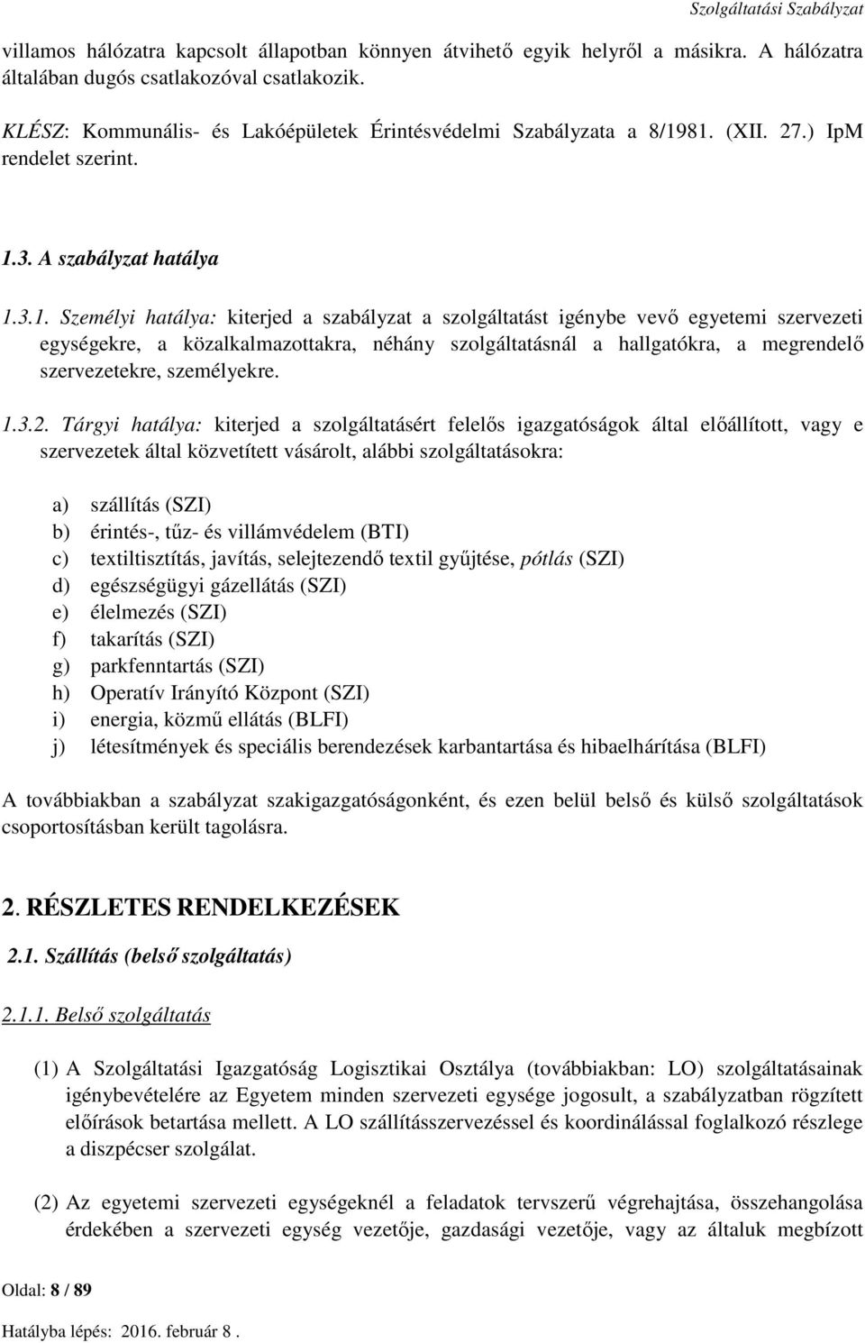 81. (XII. 27.) IpM rendelet szerint. 1.3. A szabályzat hatálya 1.3.1. Személyi hatálya: kiterjed a szabályzat a szolgáltatást igénybe vevő egyetemi szervezeti egységekre, a közalkalmazottakra, néhány