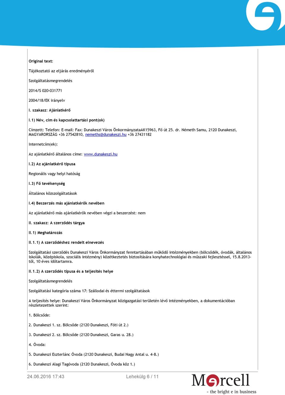 hu +36 27431182 Internetcím(ek): Az ajánlatkérő általános címe: www.dunakeszi.hu I.2) Az ajánlatkérő típusa Regionális vagy helyi hatóság I.3) Fő tevékenység Általános közszolgáltatások I.