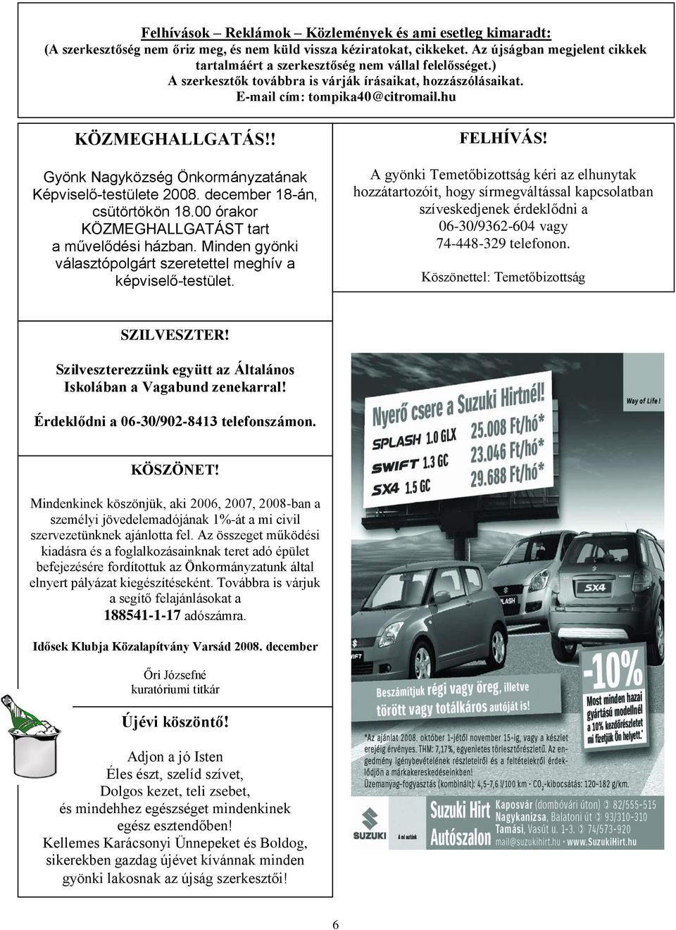 ! Gyönk Nagyközség Önkormányzatának Képviselő-testülete 2008. december 18-án, csütörtökön 18.00 órakor KÖZMEGHALLGATÁST tart a művelődési házban.