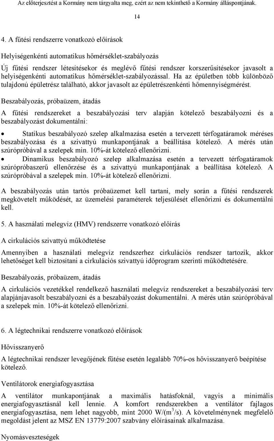 Beszabályozás, próbaüzem, átadás A fűtési rendszereket a beszabályozási terv alapján kötelező beszabályozni és a beszabályozást dokumentálni: Statikus beszabályozó szelep alkalmazása esetén a