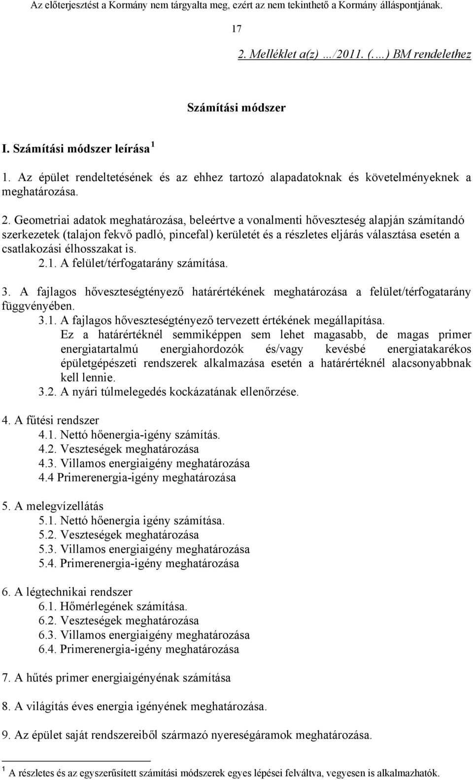 élhosszakat is. 2.1. A felület/térfogatarány számítása. 3. A fajlagos hőveszteségtényező határértékének meghatározása a felület/térfogatarány függvényében. 3.1. A fajlagos hőveszteségtényező tervezett értékének megállapítása.