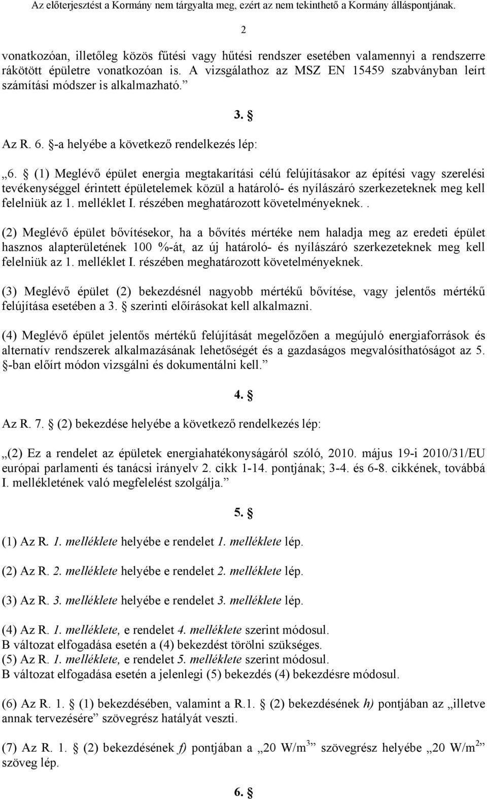 (1) Meglévő épület energia megtakarítási célú felújításakor az építési vagy szerelési tevékenységgel érintett épületelemek közül a határoló- és nyílászáró szerkezeteknek meg kell felelniük az 1.