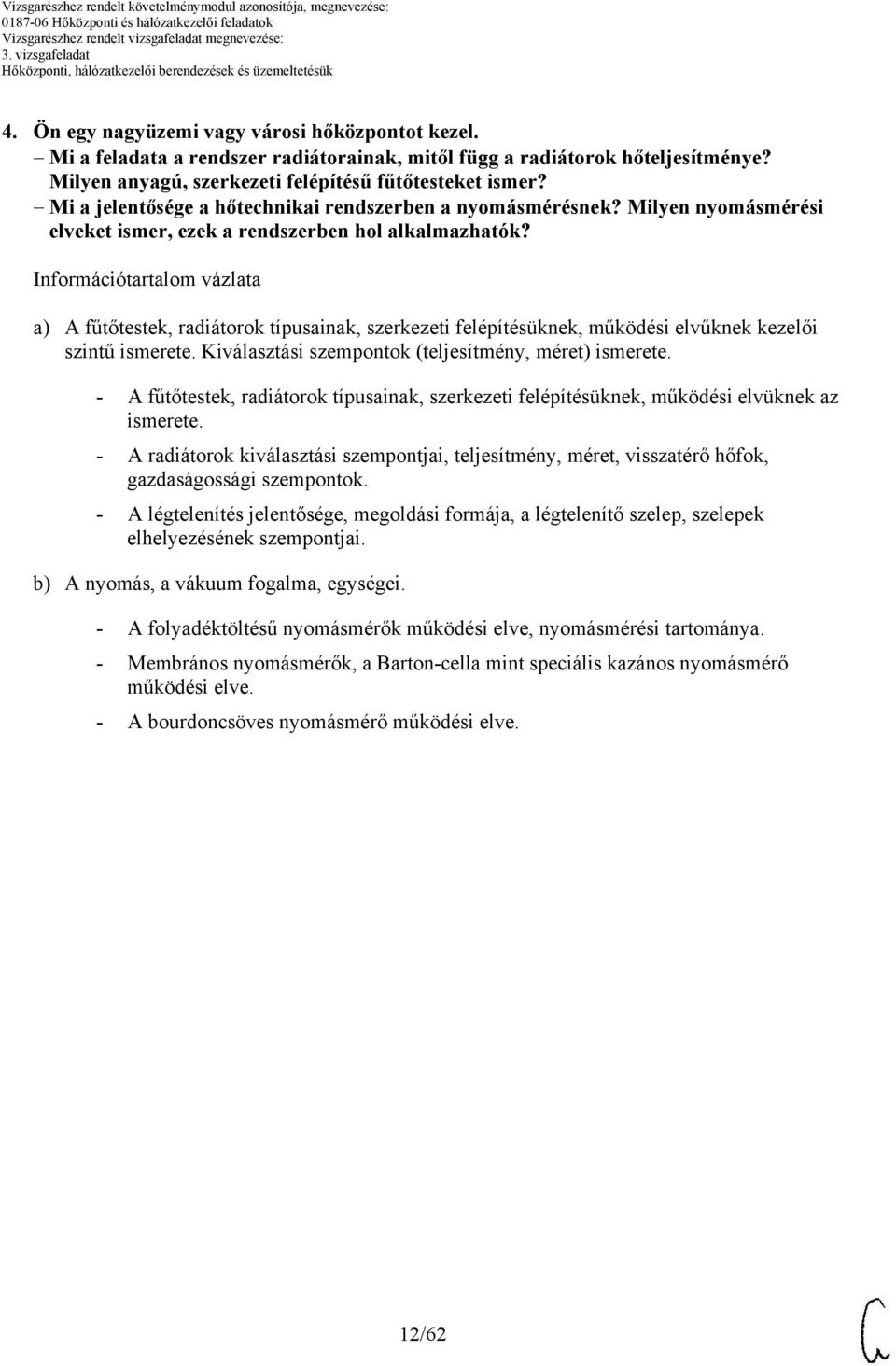 Információtartalom vázlata a) A fűtőtestek, radiátorok típusainak, szerkezeti felépítésüknek, működési elvűknek kezelői szintű ismerete. Kiválasztási szempontok (teljesítmény, méret) ismerete.