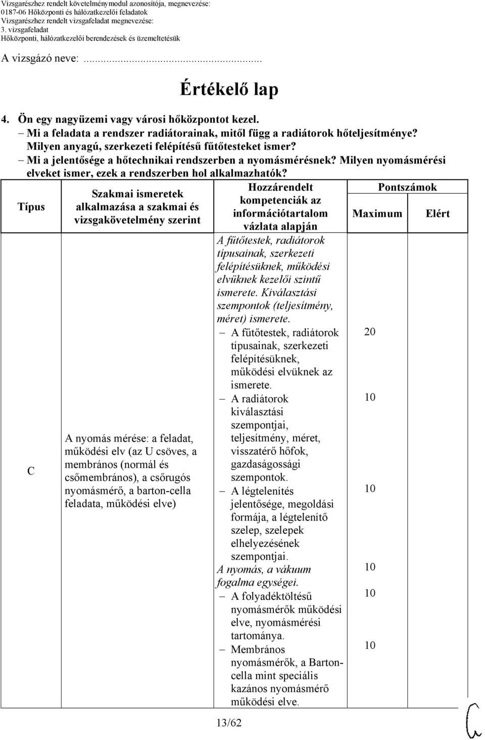 Típus C Szakmai ismeretek alkalmazása a szakmai és vizsgakövetelmény szerint A nyomás mérése: a feladat, működési elv (az U csöves, a membrános (normál és csőmembrános), a csőrugós nyomásmérő, a