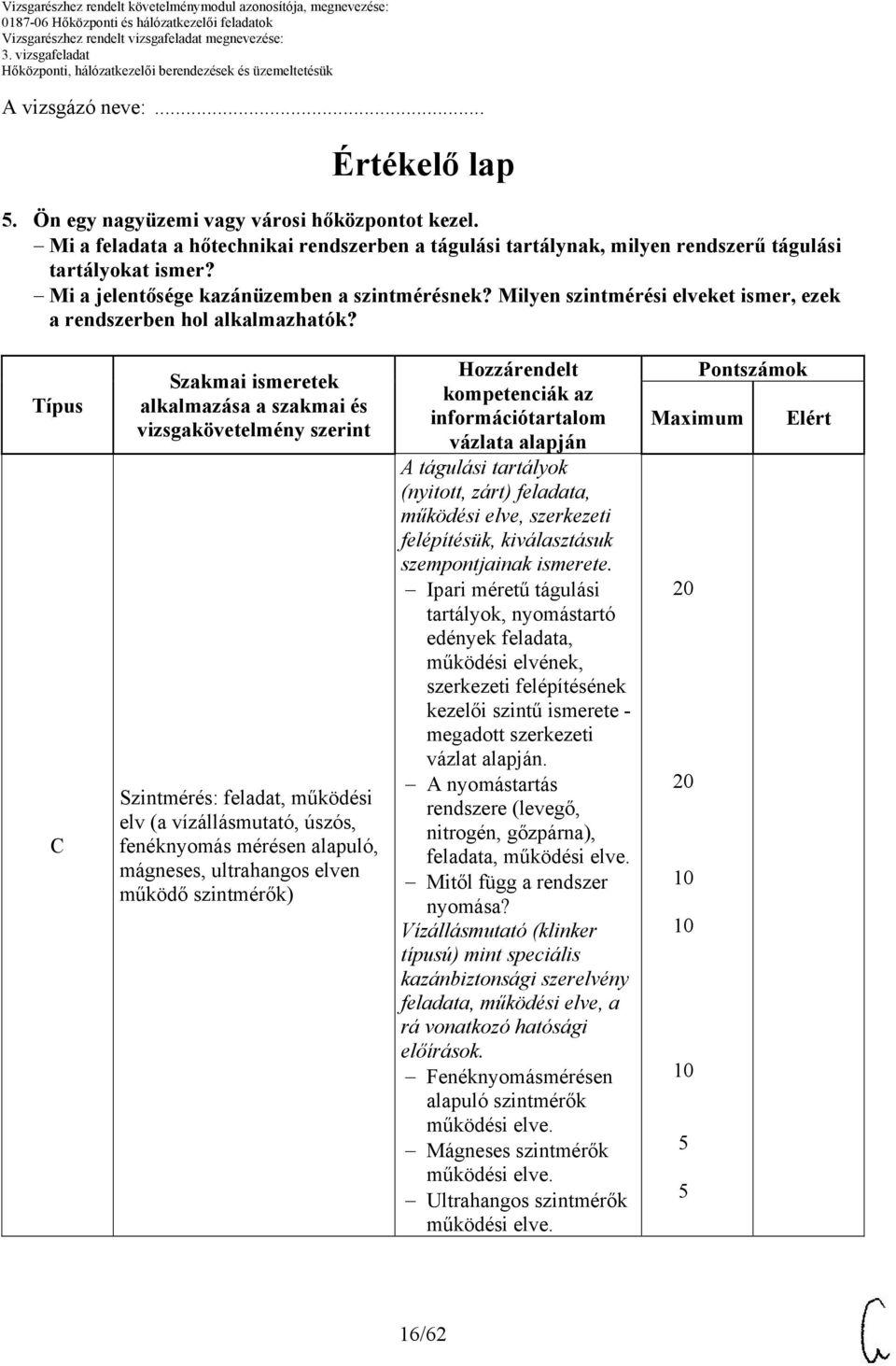 Típus C Szakmai ismeretek alkalmazása a szakmai és vizsgakövetelmény szerint Szintmérés: feladat, működési elv (a vízállásmutató, úszós, fenéknyomás mérésen alapuló, mágneses, ultrahangos elven