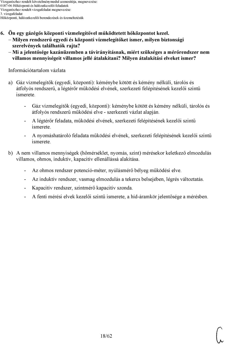 Információtartalom vázlata a) Gáz vízmelegítők (egyedi, központi): kéménybe kötött és kémény nélküli, tárolós és átfolyós rendszerű, a légtérőr működési elvének, szerkezeti felépítésének kezelői