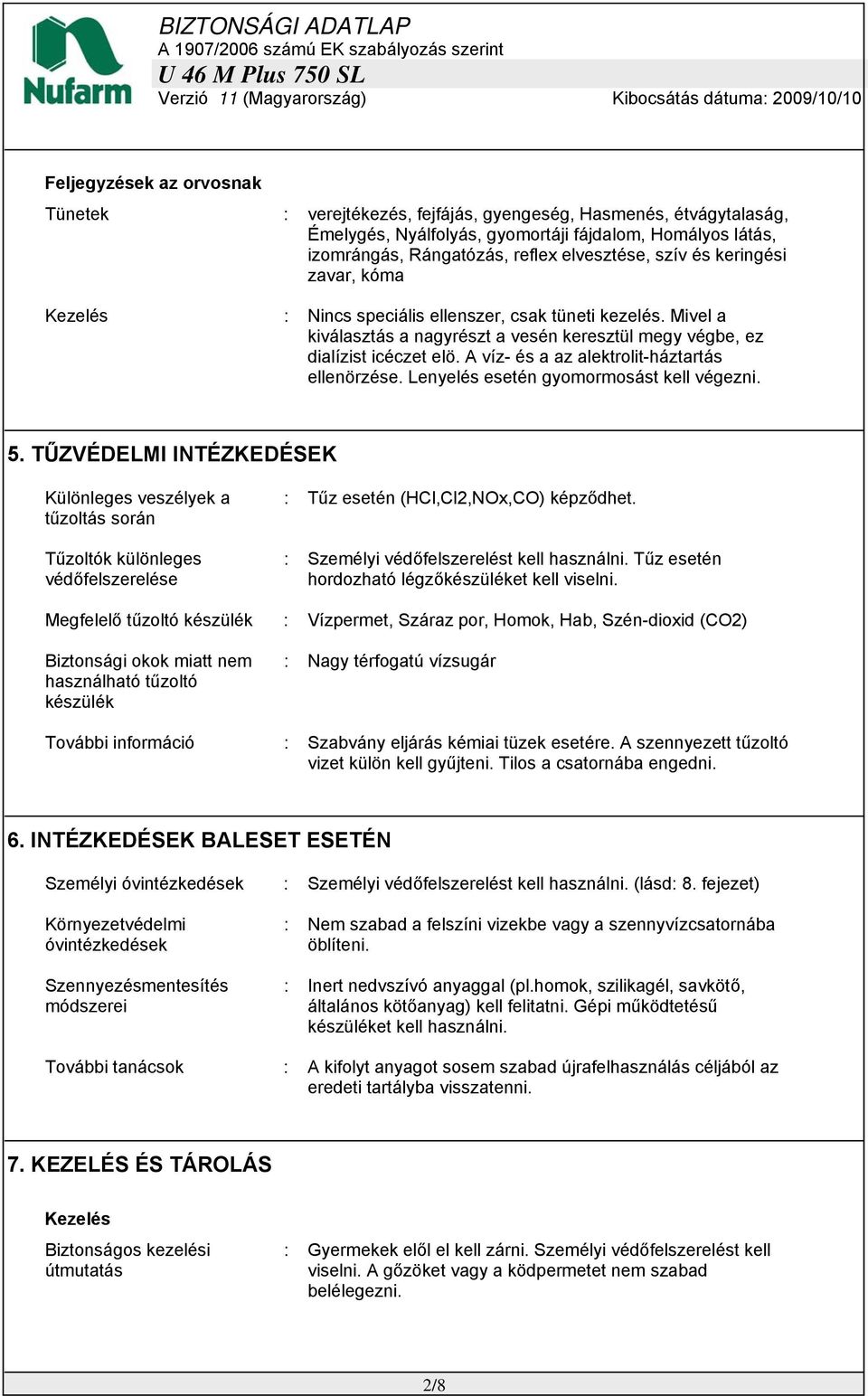 A víz- és a az alektrolit-háztartás ellenörzése. Lenyelés esetén gyomormosást kell végezni. 5.