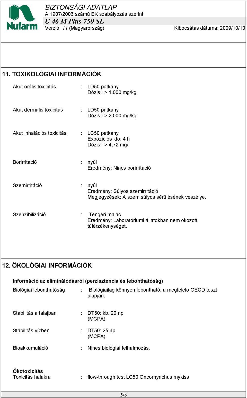 Megjegyzések: A szem súlyos sérülésének veszélye. Szenzibilizáció : Tengeri malac Eredmény: Laboratóriumi állatokban nem okozott túlérzékenységet. 12.