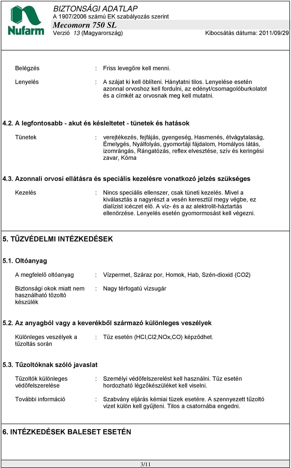 A legfontosabb - akut és késleltetet - tünetek és hatások Tünetek : verejtékezés, fejfájás, gyengeség, Hasmenés, étvágytalaság, Émelygés, Nyálfolyás, gyomortáji fájdalom, Homályos látás, izomrángás,