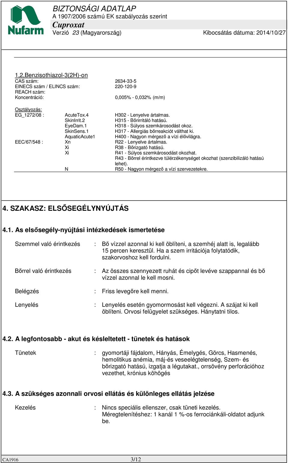 EEC/67/548 : Xn R22 - Lenyelve ártalmas. Xi R38 - Bőrizgató hatású. Xi R41 - Súlyos szemkárosodást okozhat. R43 - Bőrrel érintkezve túlérzékenységet okozhat (szenzibilizáló hatású lehet).