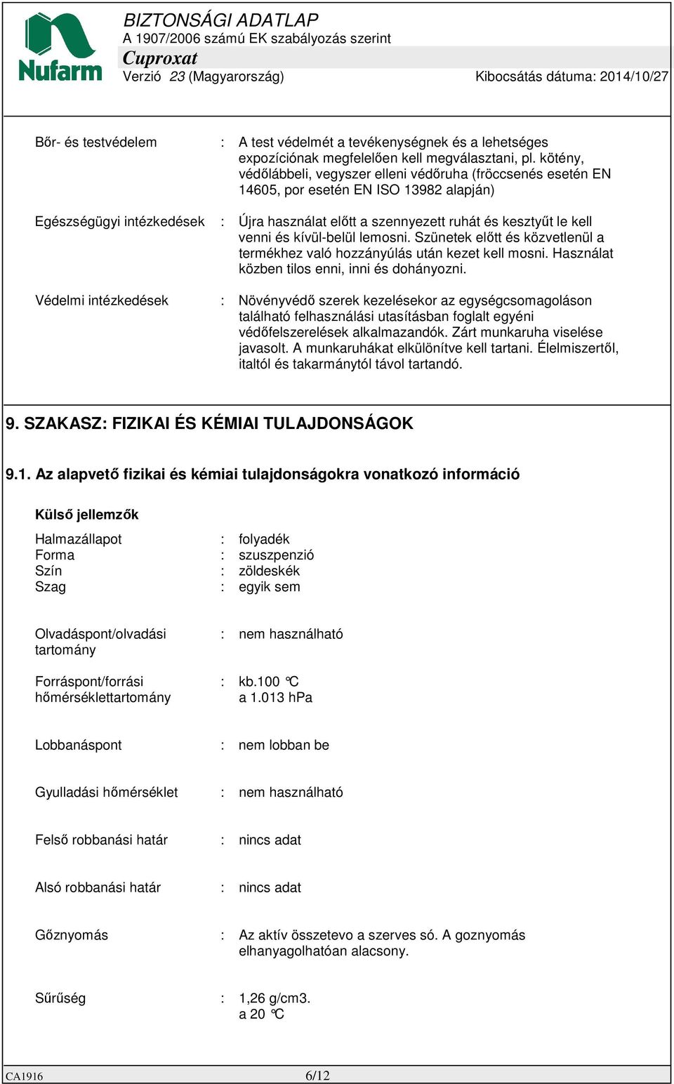 venni és kívül-belül lemosni. Szünetek előtt és közvetlenül a termékhez való hozzányúlás után kezet kell mosni. Használat közben tilos enni, inni és dohányozni.