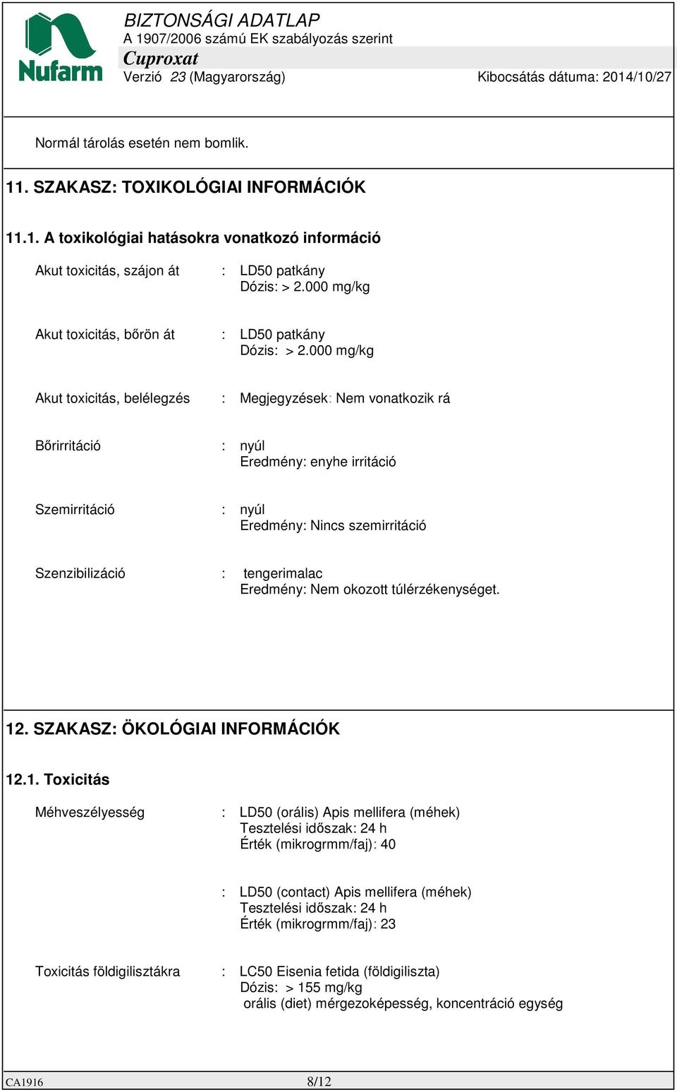 000 mg/kg Akut toxicitás, belélegzés : Megjegyzések: Nem vonatkozik rá Bőrirritáció : nyúl Eredmény: enyhe irritáció Szemirritáció : nyúl Eredmény: Nincs szemirritáció Szenzibilizáció : tengerimalac