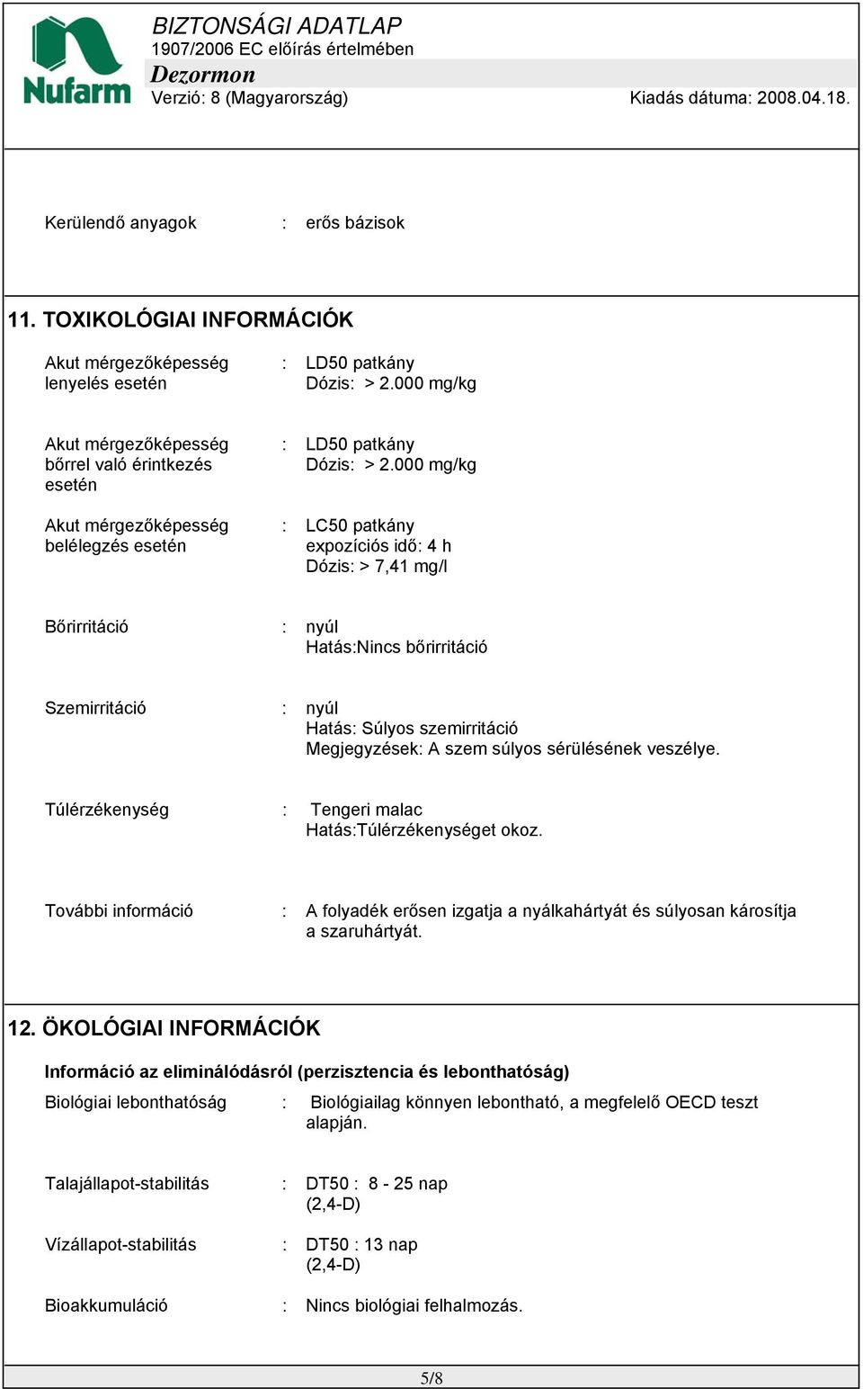 000 mg/kg : LC50 patkány expozíciós idő: 4 h Dózis: > 7,41 mg/l Bőrirritáció : nyúl Hatás:Nincs bőrirritáció Szemirritáció : nyúl Hatás: Súlyos szemirritáció Megjegyzések: A szem súlyos sérülésének