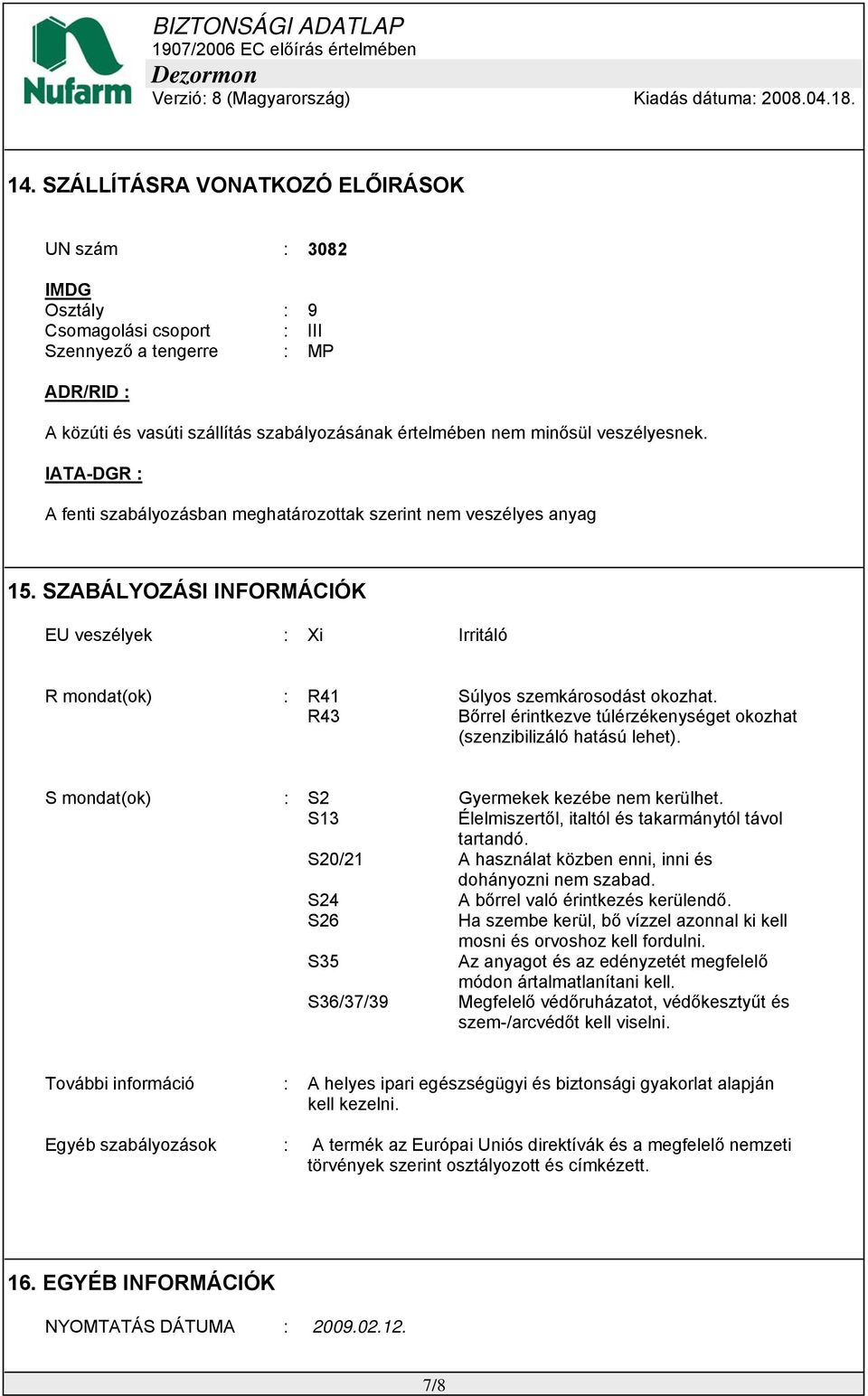 R43 Bőrrel érintkezve túlérzékenységet okozhat (szenzibilizáló hatású lehet). S mondat(ok) : S2 Gyermekek kezébe nem kerülhet. S13 Élelmiszertől, italtól és takarmánytól távol tartandó.