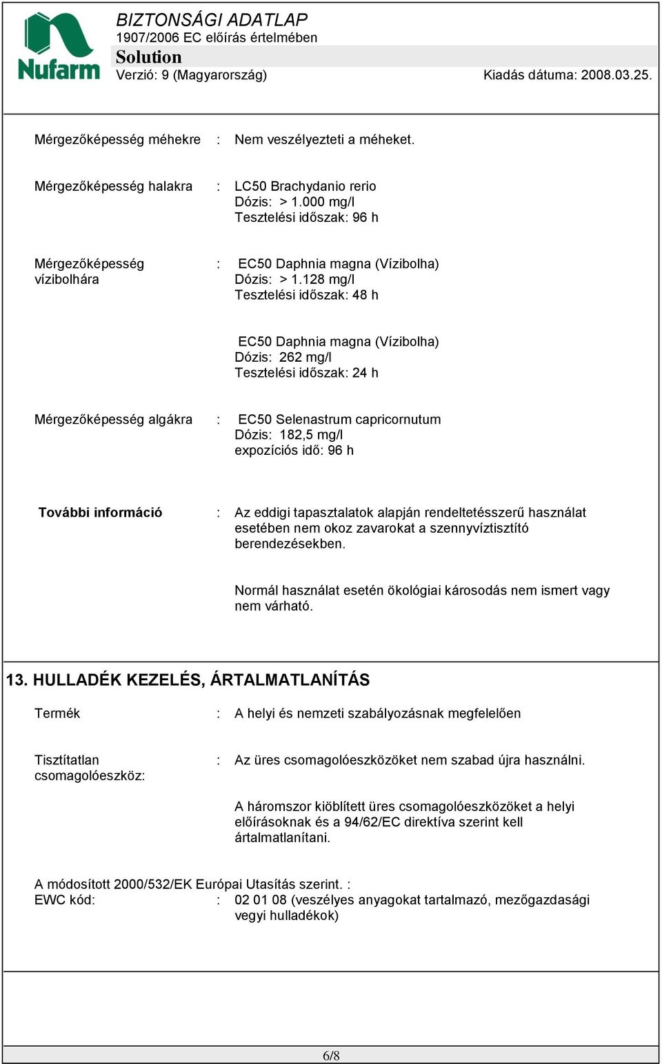 128 mg/l Tesztelési időszak: 48 h EC50 Daphnia magna (Vízibolha) Dózis: 262 mg/l Tesztelési időszak: 24 h Mérgezőképesség algákra : EC50 Selenastrum capricornutum Dózis: 182,5 mg/l expozíciós idő: 96