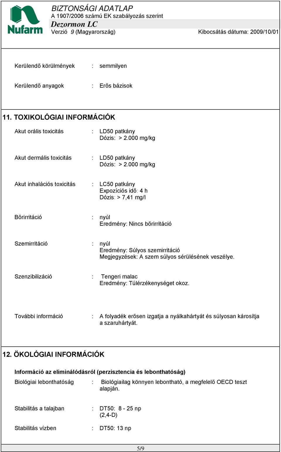 000 mg/kg Akut inhalációs toxicitás : LC50 patkány Expozíciós idő: 4 h Dózis: > 7,41 mg/l Bőrirritáció : nyúl Eredmény: Nincs bőrirritáció Szemirritáció : nyúl Eredmény: Súlyos szemirritáció