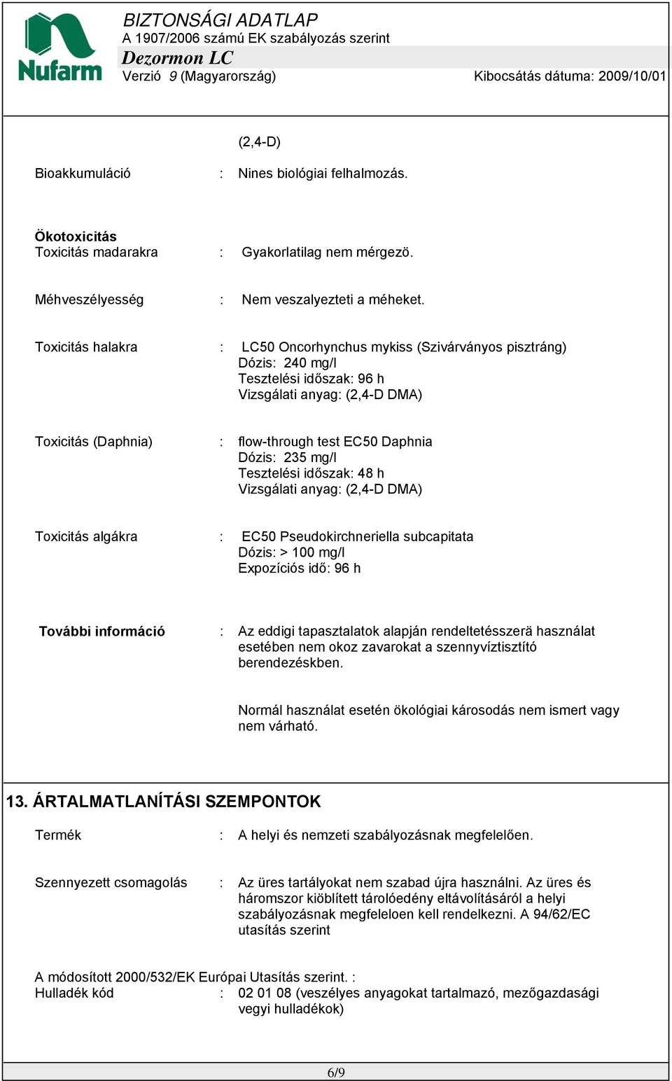 Dózis: 235 mg/l Tesztelési időszak: 48 h Vizsgálati anyag: (2,4-D DMA) Toxicitás algákra : EC50 Pseudokirchneriella subcapitata Dózis: > 100 mg/l Expozíciós idő: 96 h További információ : Az eddigi