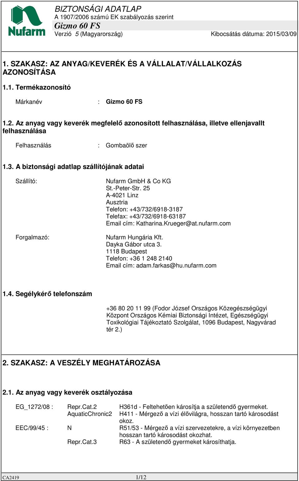 A biztonsági adatlap szállítójának adatai Szállító: Forgalmazó: Nufarm GmbH & Co KG St.-Peter-Str. 25 A-4021 Linz Ausztria Telefon: +43/732/6918-3187 Telefax: +43/732/6918-63187 Email cím: Katharina.