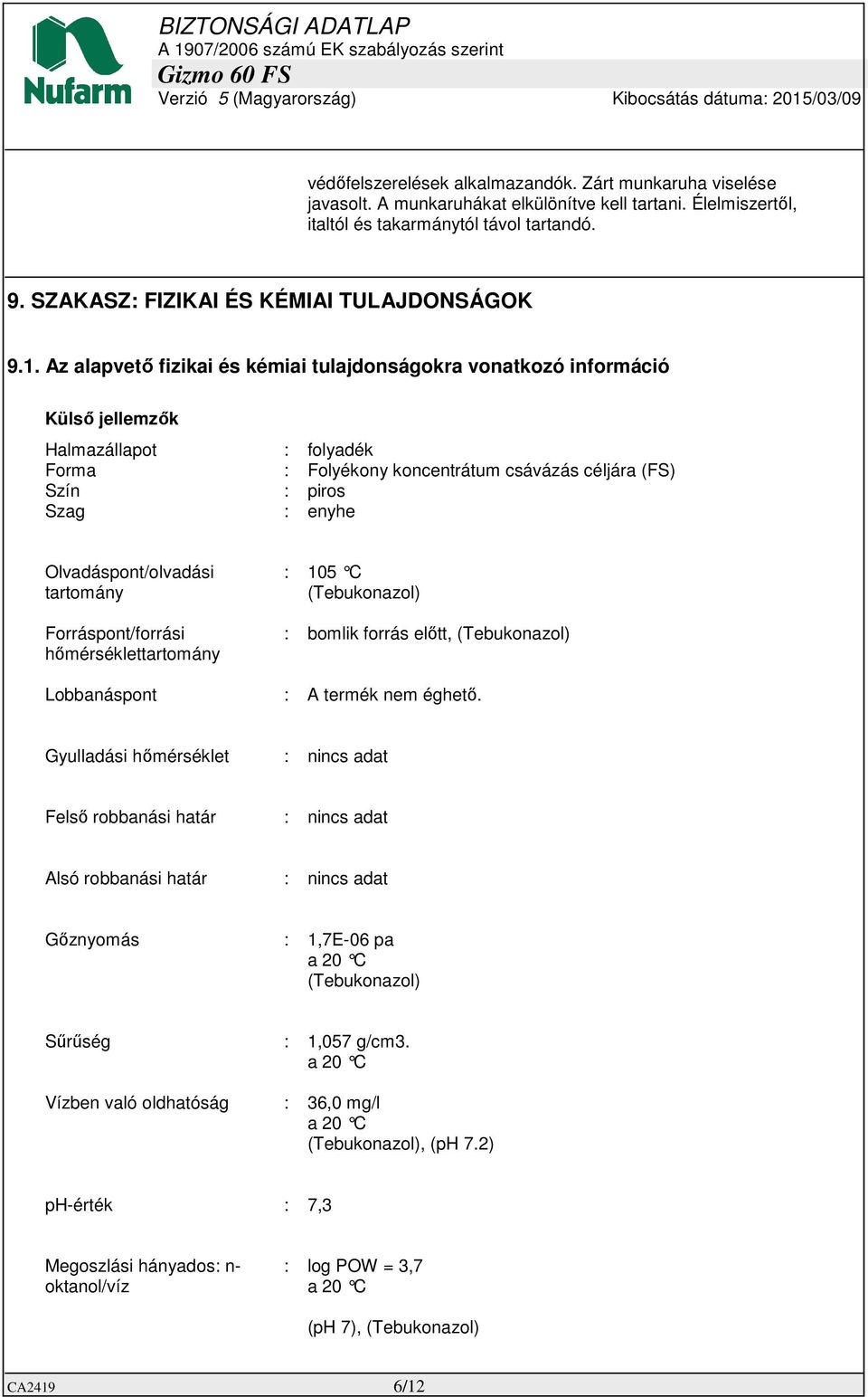 Az alapvető fizikai és kémiai tulajdonságokra vonatkozó információ Külső jellemzők Halmazállapot : folyadék Forma : Folyékony koncentrátum csávázás céljára (FS) Szín : piros Szag : enyhe