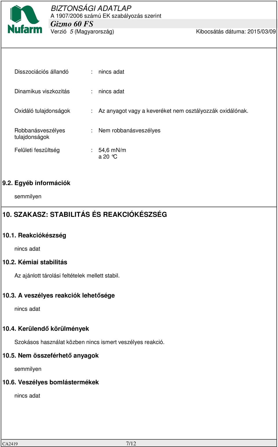 SZAKASZ: STABILITÁS ÉS REAKCIÓKÉSZSÉG 10.1. Reakciókészség nincs adat 10.2. Kémiai stabilitás Az ajánlott tárolási feltételek mellett stabil. 10.3.