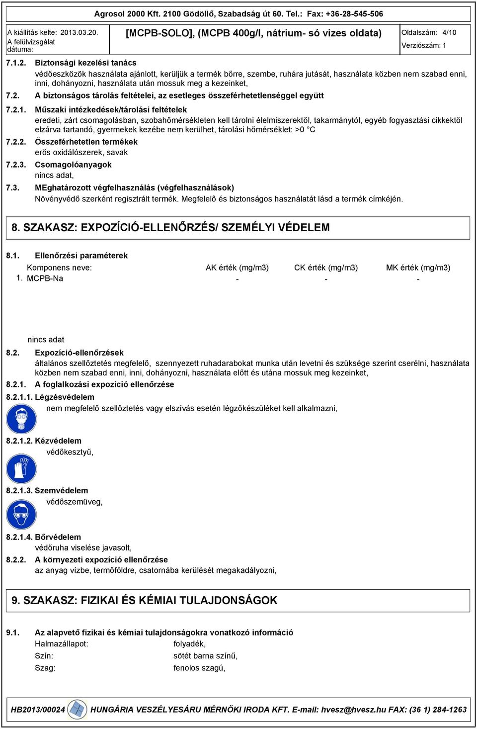 mossuk meg a kezeinket, A biztonságos tárolás feltételei, az esetleges összeférhetetlenséggel együtt Műszaki intézkedések/tárolási feltételek eredeti, zárt csomagolásban, szobahőmérsékleten kell