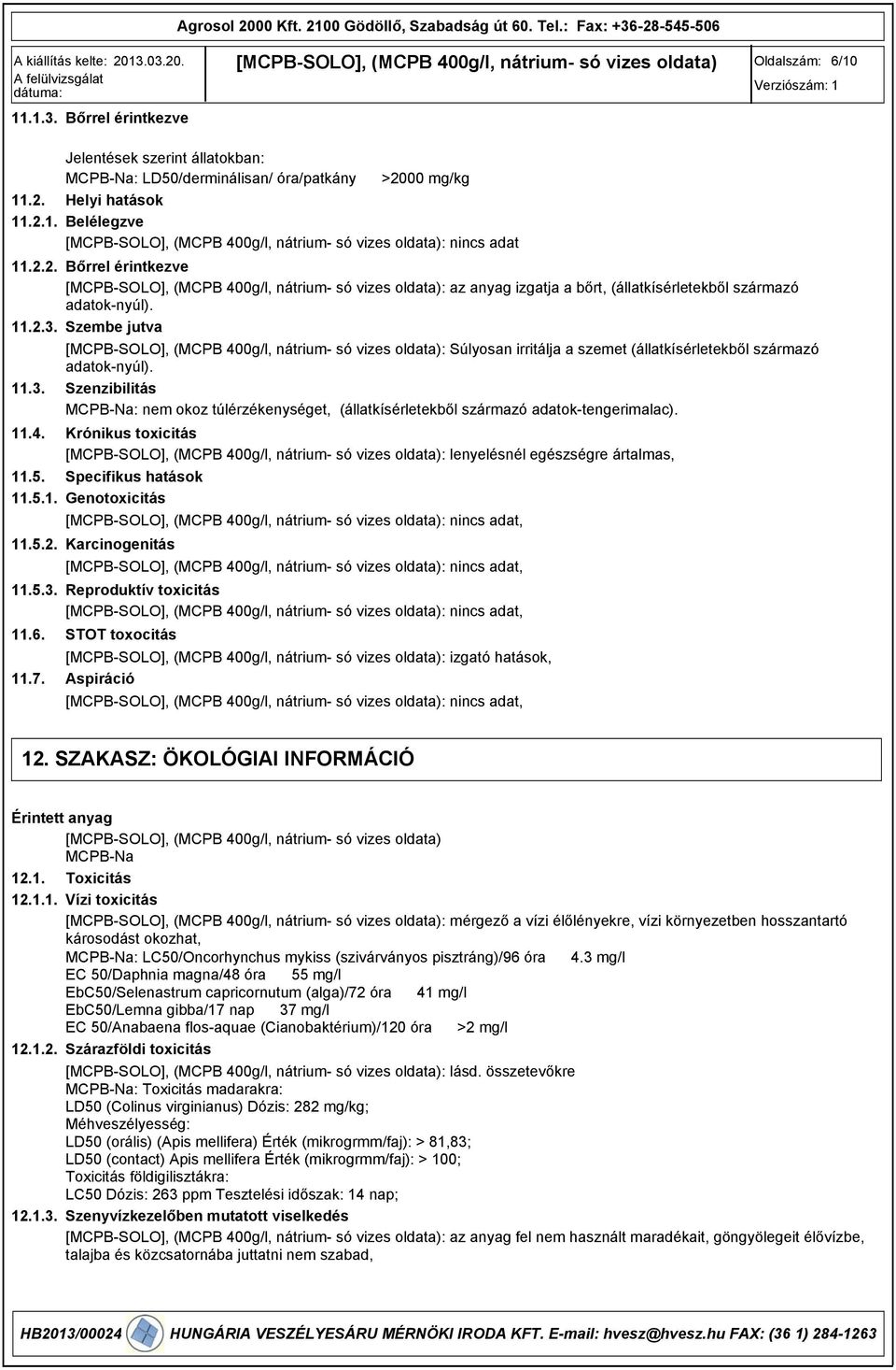 Szembe jutva : Súlyosan irritálja a szemet (állatkísérletekből származó adatok-nyúl). 11.3. Szenzibilitás MCPB-Na: nem okoz túlérzékenységet, (állatkísérletekből származó adatok-tengerimalac). 11.4.