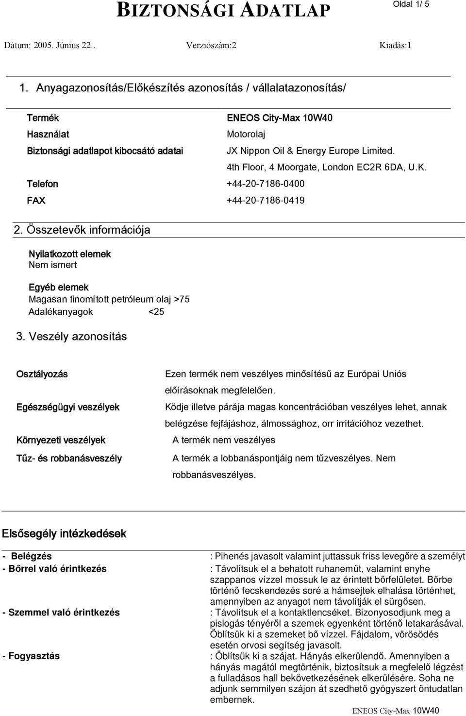 Összetevők információja Nyilatkozott elemek Nem ismert Egyéb elemek Magasan finomított petróleum olaj >75 Adalékanyagok <25 3.