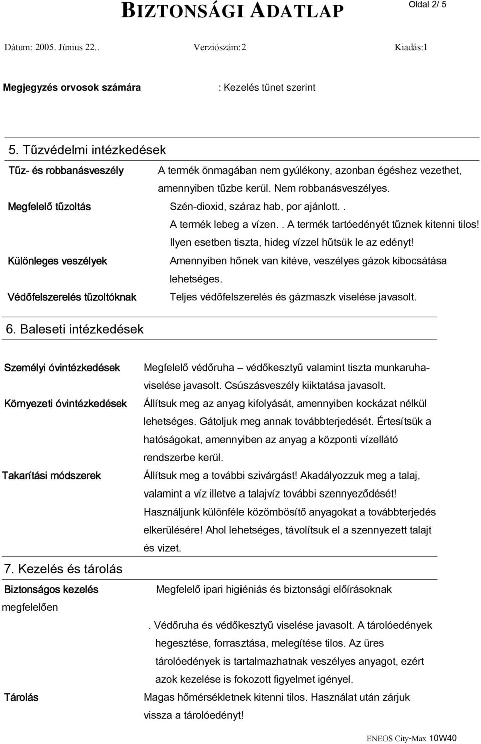 Ilyen esetben tiszta, hideg vízzel hűtsük le az edényt! Különleges veszélyek Amennyiben hőnek van kitéve, veszélyes gázok kibocsátása lehetséges.