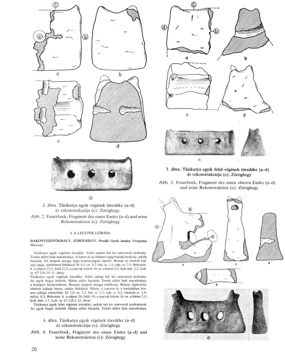 Tűzikutya egyik felső végének töredéke (a-d) és rekonstrukciója (e): Zöröghegy /. A LELETEK LEÍRÁSA BAKONYSZENTKIRÁLY, ZÖRÖGHEGY, Nováki Gyula ásatása Veszprémi Múzeum.