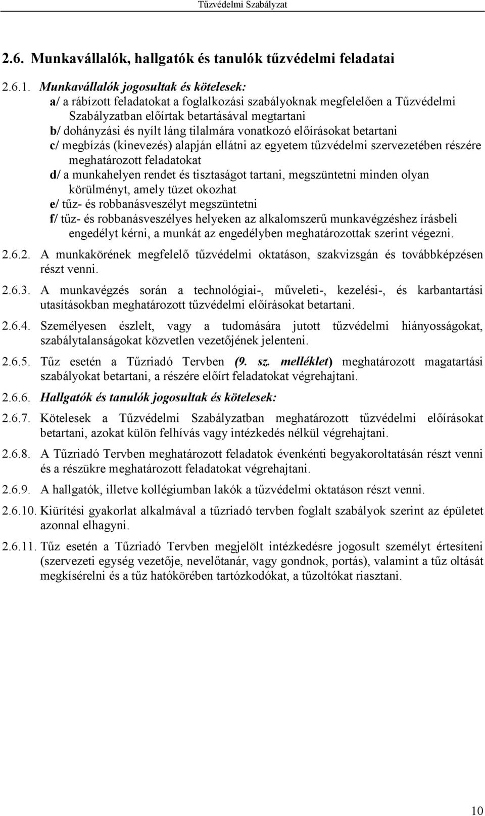 tilalmára vonatkozó el(írásokat betartani c/ megbízás (kinevezés) alapján ellátni az egyetem tzvédelmi szervezetében részére meghatározott feladatokat d/ a munkahelyen rendet és tisztaságot tartani,