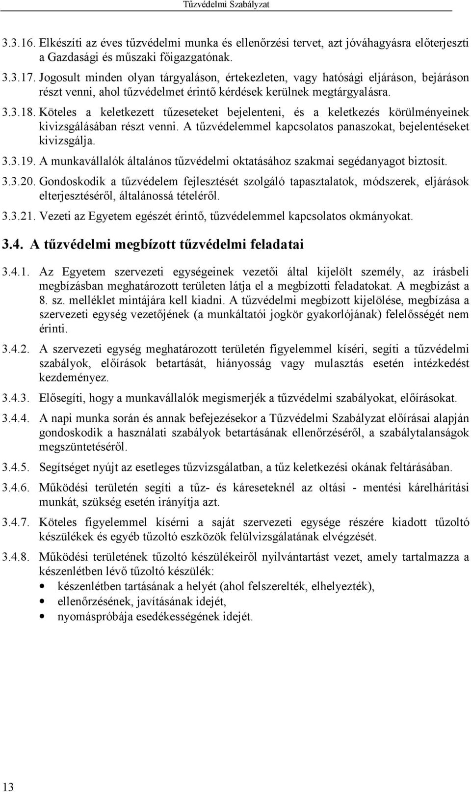 Köteles a keletkezett tzeseteket bejelenteni, és a keletkezés körülményeinek kivizsgálásában részt venni. A tzvédelemmel kapcsolatos panaszokat, bejelentéseket kivizsgálja. 3.3.19.