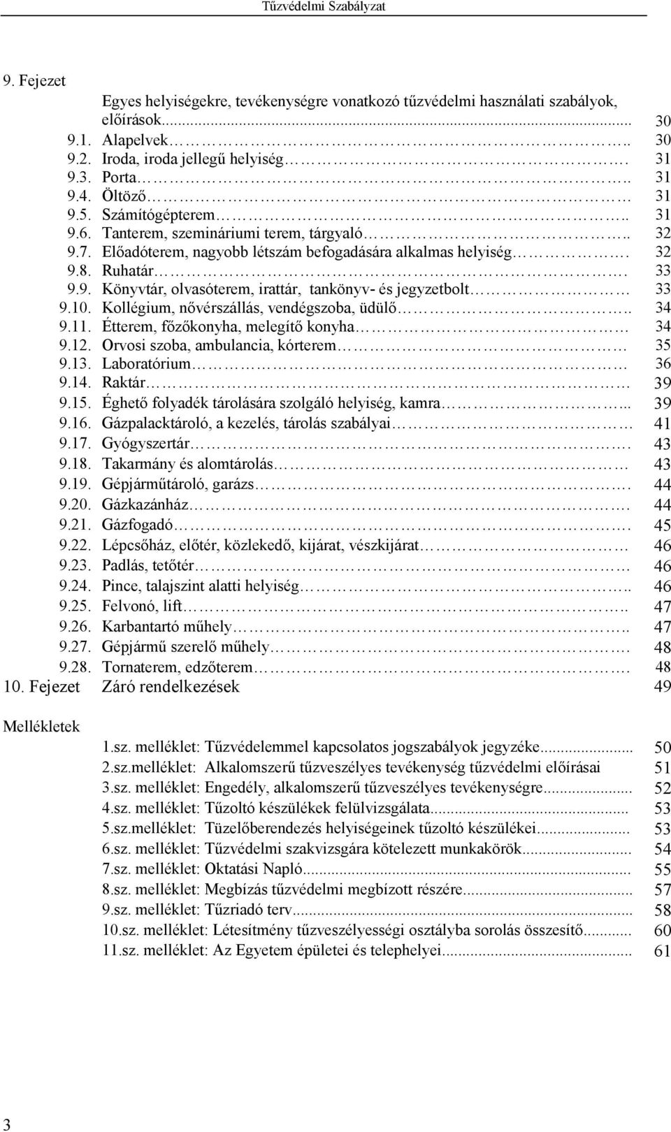 10. Kollégium, n(vérszállás, vendégszoba, üdül(.. 34 9.11. Étterem, f(z(konyha, melegít( konyha 34 9.12. Orvosi szoba, ambulancia, kórterem 35 9.13. Laboratórium 36 9.14. Raktár 39 9.15.