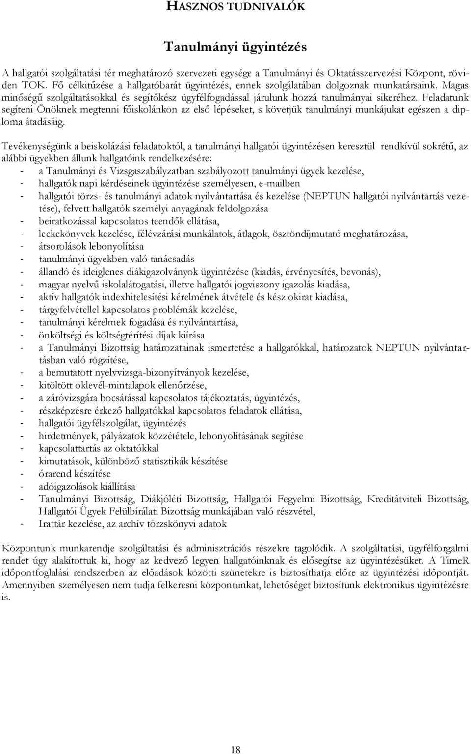 Feladatunk segíteni Önöknek megtenni főiskolánkon az első lépéseket, s követjük tanulmányi munkájukat egészen a diploma átadásáig.