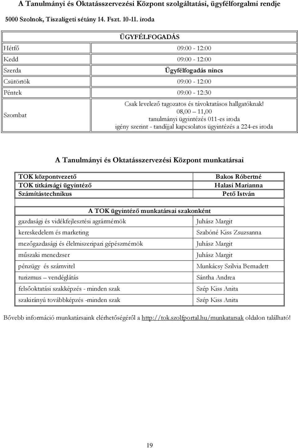 08,00 11,00 tanulmányi ügyintézés 011-es iroda igény szerint - tandíjjal kapcsolatos ügyintézés a 224-es iroda A Tanulmányi és Oktatásszervezési Központ munkatársai TOK központvezető TOK titkársági