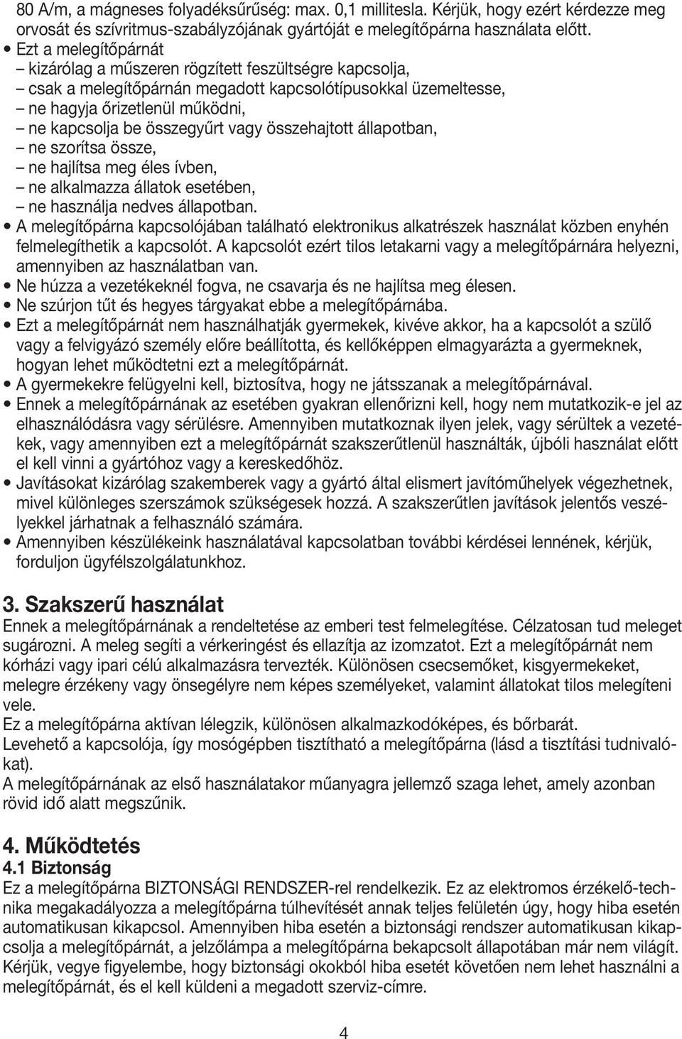 vagy összehajtott állapotban, ne szorítsa össze, ne hajlítsa meg éles ívben, ne alkalmazza állatok esetében, ne használja nedves állapotban.