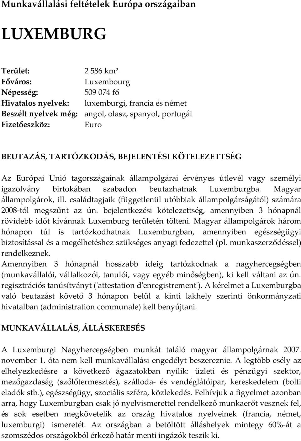 beutazhatnak Luxemburgba. Magyar állampolgárok, ill. családtagjaik (függetlenül utóbbiak állampolgárságától) számára 2008-tól megszűnt az ún.