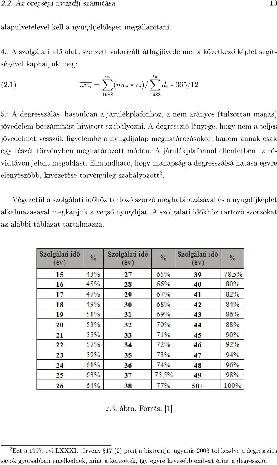 : A degresszálás, hasonlóan a járulékplafonhoz, a nem arányos (túlzottan magas) jövedelem beszámítást hivatott szabályozni.