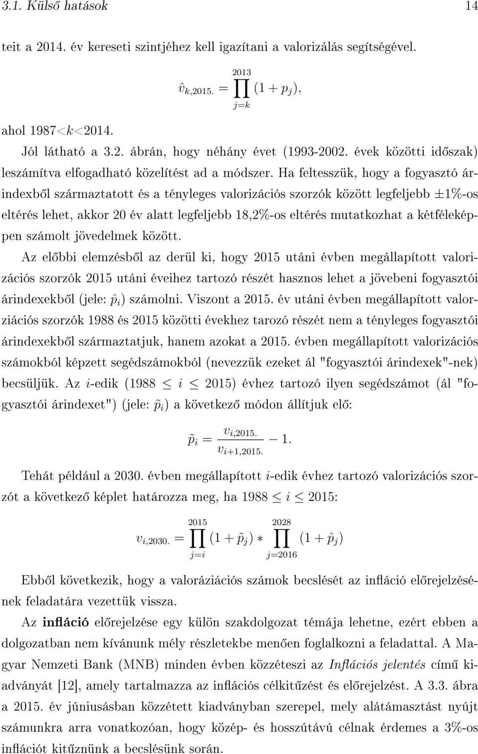 Ha feltesszük, hogy a fogyasztó árindexb l származtatott és a tényleges valorizációs szorzók között legfeljebb ±1%-os eltérés lehet, akkor 20 év alatt legfeljebb 18,2%-os eltérés mutatkozhat a