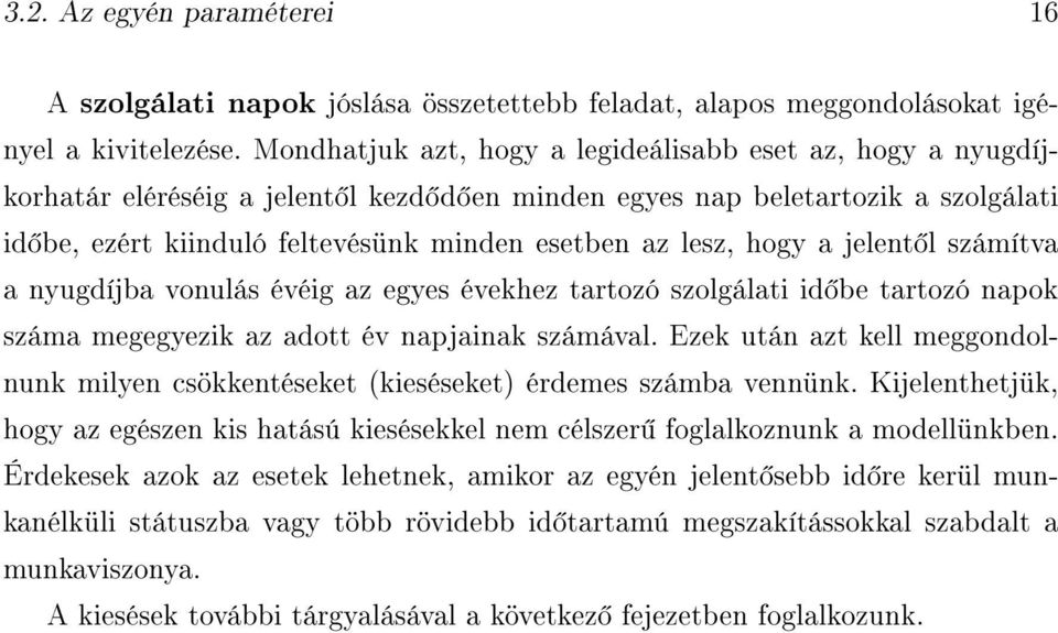 lesz, hogy a jelent l számítva a nyugdíjba vonulás évéig az egyes évekhez tartozó szolgálati id be tartozó napok száma megegyezik az adott év napjainak számával.