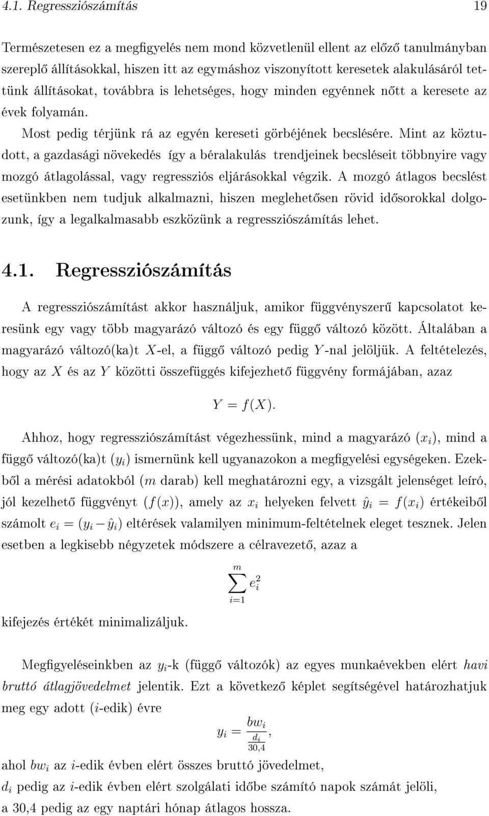 Mint az köztudott, a gazdasági növekedés így a béralakulás trendjeinek becsléseit többnyire vagy mozgó átlagolással, vagy regressziós eljárásokkal végzik.