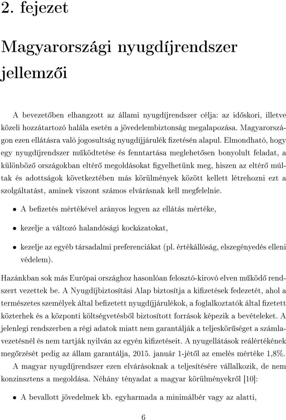 Elmondható, hogy egy nyugdíjrendszer m ködtetése és fenntartása meglehet sen bonyolult feladat, a különböz országokban eltér megoldásokat gyelhetünk meg, hiszen az eltér múltak és adottságok