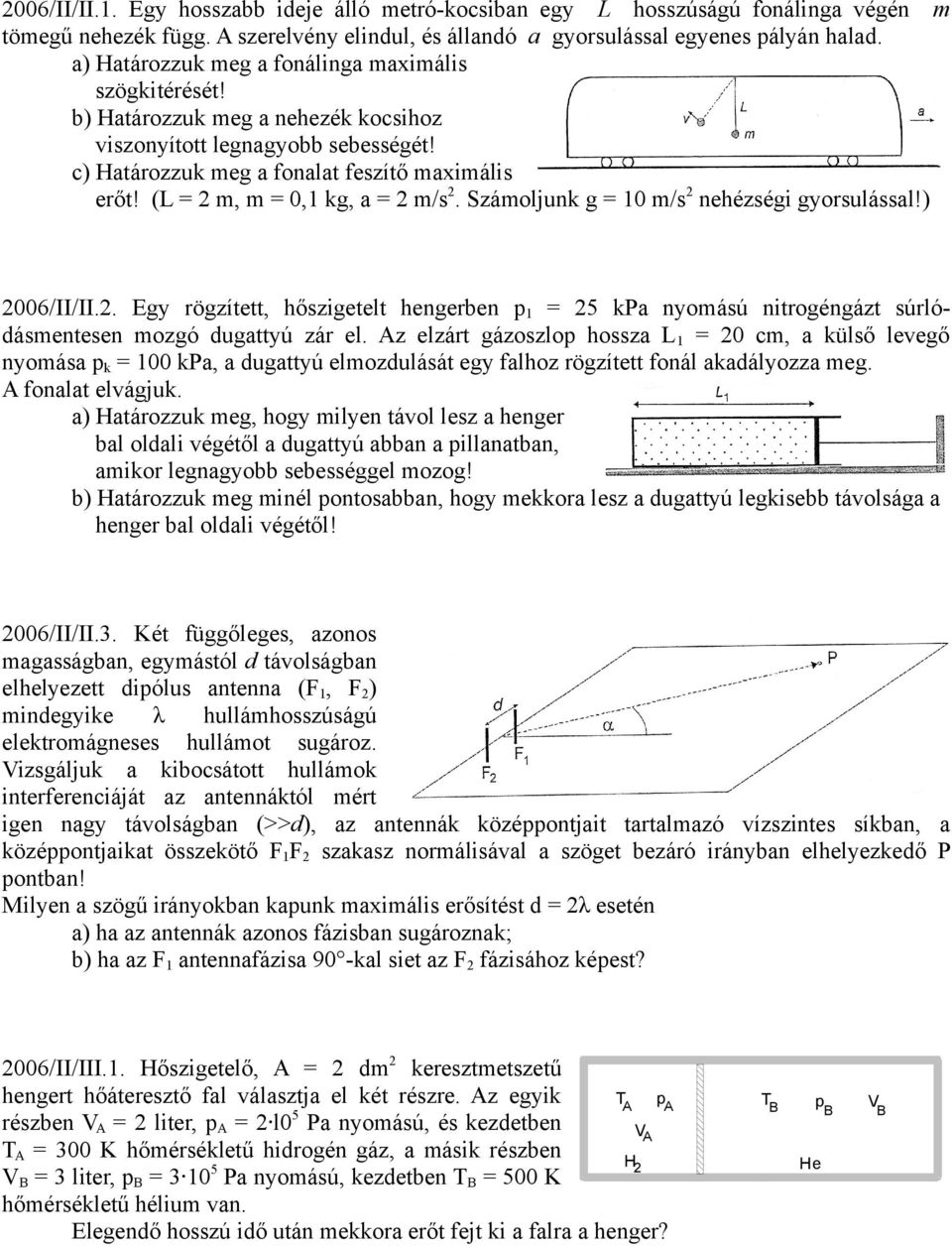 (L = 2 m, m = 0,1 kg, a = 2 m/s 2. Számoljunk g = 10 m/s 2 nehézségi gyorsulással!) 2006/II/II.2. Egy rögzített, hőszigetelt hengerben p 1 = 25 kpa nyomású nitrogéngázt súrlódásmentesen mozgó dugattyú zár el.