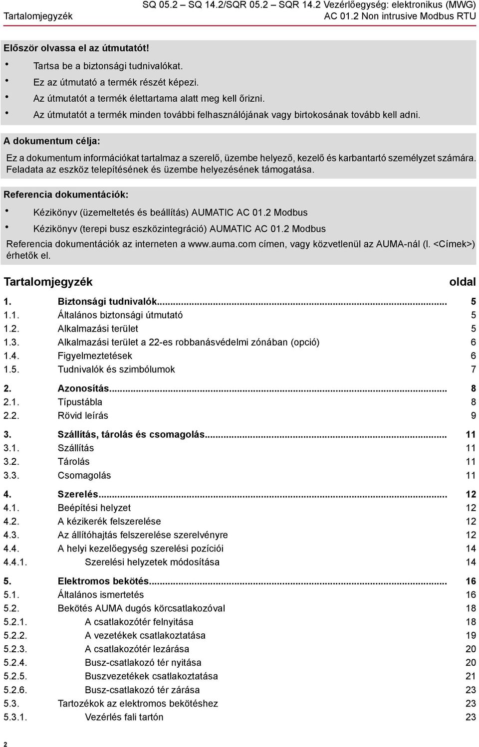 A dokumentum célja: Ez a dokumentum információkat tartalmaz a szerelő, üzembe helyező, kezelő és karbantartó személyzet számára. Feladata az eszköz telepítésének és üzembe helyezésének támogatása.